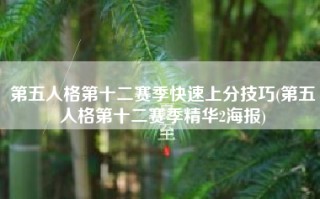 第五人格第十二赛季快速上分技巧(第五人格第十二赛季精华2海报)