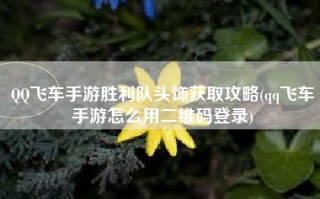 QQ飞车手游胜利队头饰获取攻略(qq飞车手游怎么用二维码登录)