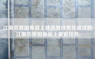 江南百景图角宿上肆进贤任务完成攻略(江南百景图角宿上星官任务)