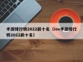 手游排行榜2022前十名（ios手游排行榜2022前十名）