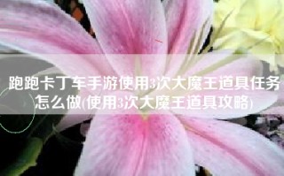 跑跑卡丁车手游使用3次大魔王道具任务怎么做(使用3次大魔王道具攻略)