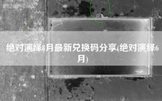 绝对演绎8月最新兑换码分享(绝对演绎6月)