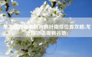 龙之国物语暖枫谷枫叶南瓜位置攻略(龙之国物语暖枫谷地)
