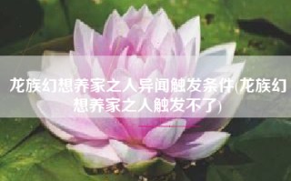 龙族幻想养家之人异闻触发条件(龙族幻想养家之人触发不了)