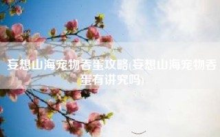 妄想山海宠物吞蛋攻略(妄想山海宠物吞蛋有讲究吗)