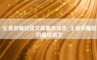 王者荣耀铠铭文高暴击攻击_王者荣耀铠的最佳铭文