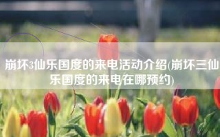 崩坏3仙乐国度的来电活动介绍(崩坏三仙乐国度的来电在哪预约)