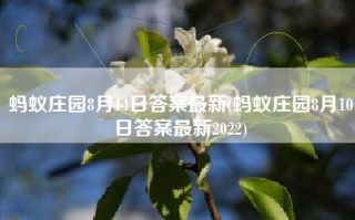 蚂蚁庄园8月14日答案最新(蚂蚁庄园8月10日答案最新2022)