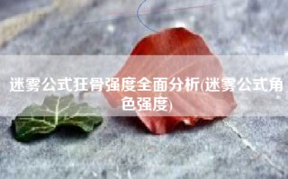 迷雾公式狂骨强度全面分析(迷雾公式角色强度)