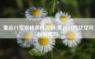 鬼谷八荒双修条件说明(鬼谷八荒女女可以双修吗)