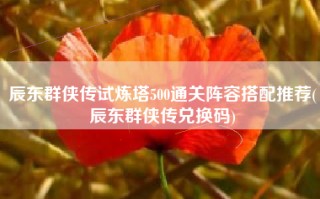 辰东群侠传试炼塔500通关阵容搭配推荐(辰东群侠传兑换码)