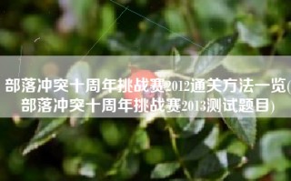 部落冲突十周年挑战赛2012通关方法一览(部落冲突十周年挑战赛2013测试题目)