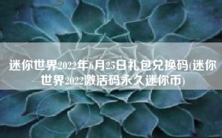 迷你世界2022年6月25日礼包兑换码(迷你世界2022激活码永久迷你币)