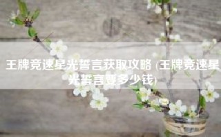 王牌竞速星光誓言获取攻略 (王牌竞速星光誓言要多少钱)