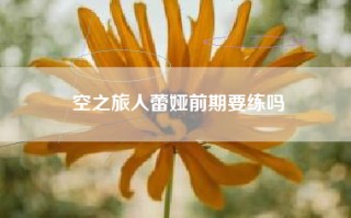 空之旅人蕾娅前期要练吗