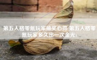 第五人格零氪玩家抽奖心得(第五人格零氪玩家多久出一次金光)