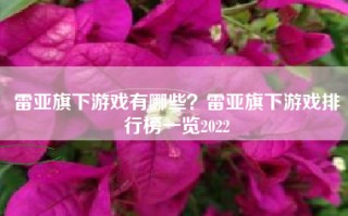 雷亚旗下游戏有哪些？雷亚旗下游戏排行榜一览2022