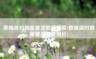 香肠派对周星星灵敏度分享(香肠派对周星星灵敏度图片)