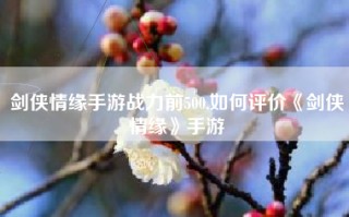 剑侠情缘手游战力前500,如何评价《剑侠情缘》手游