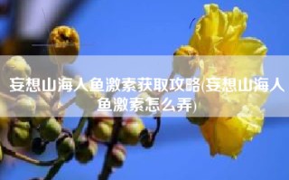 妄想山海人鱼激素获取攻略(妄想山海人鱼激素怎么弄)