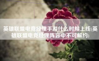 英雄联盟电竞经理手游什么时候上线(英雄联盟电竞经理阵容中不可解约)