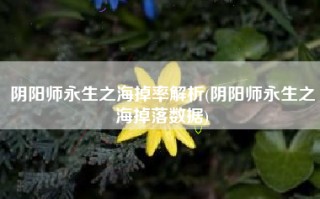 阴阳师永生之海掉率解析(阴阳师永生之海掉落数据)