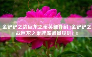 金铲铲之战巨龙之巢英雄介绍 (金铲铲之战巨龙之巢牌库数量规则)_8
