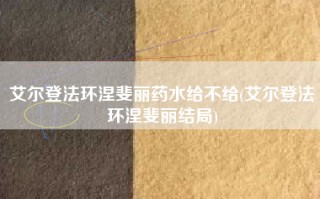 艾尔登法环涅斐丽药水给不给(艾尔登法环涅斐丽结局)