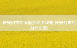 长安幻世绘天赋加点全攻略(长安幻世绘为什么凉)