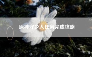 原神守乡人任务完成攻略