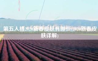 第五人格2020新春皮肤有哪些(2020新春皮肤详解)