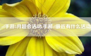 cf手游5月超会活动,手游cf最近有什么活动