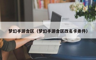 梦幻手游合区（梦幻手游合区改名卡条件）