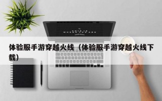体验服手游穿越火线（体验服手游穿越火线下载）
