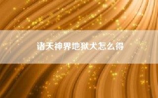 诸天神界地狱犬怎么得