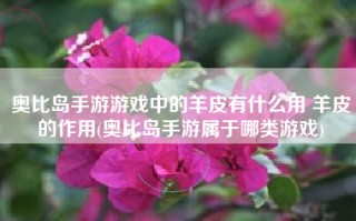 奥比岛手游游戏中的羊皮有什么用 羊皮的作用(奥比岛手游属于哪类游戏)
