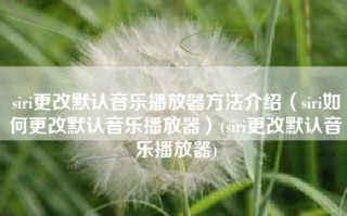 siri更改默认音乐播放器方法介绍（siri如何更改默认音乐播放器）(siri更改默认音乐播放器)