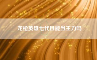 龙枪英雄七代目能当主力吗