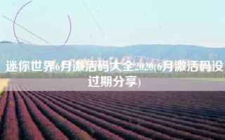 迷你世界6月激活码大全2020(6月激活码没过期分享)