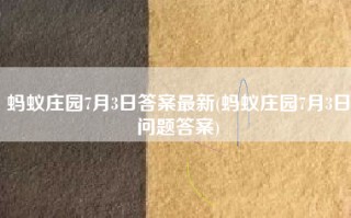 蚂蚁庄园7月3日答案最新(蚂蚁庄园7月3日问题答案)