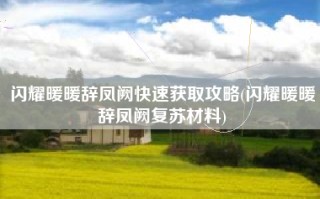 闪耀暖暖辞凤阙快速获取攻略(闪耀暖暖辞凤阙复苏材料)