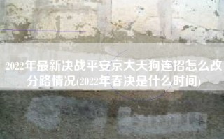 2022年最新决战平安京大天狗连招怎么改分路情况(2022年春决是什么时间)