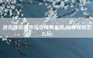 迷你西游游戏掠夺规则攻略(掠夺规则怎么玩)