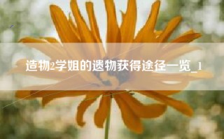 造物2学姐的遗物获得途径一览_1