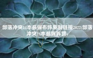 部落冲突14本最强布阵复制链接2022(部落冲突14本最强阵营)