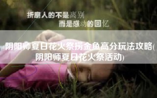 阴阳师夏日花火祭捞金鱼高分玩法攻略(阴阳师夏日花火祭活动)