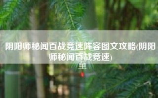 阴阳师秘闻百战竞速阵容图文攻略(阴阳师秘闻百战竞速)