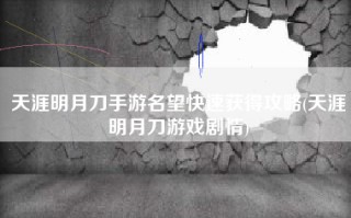 天涯明月刀手游名望快速获得攻略(天涯明月刀游戏剧情)