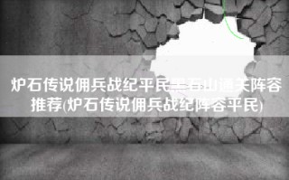 炉石传说佣兵战纪平民黑石山通关阵容推荐(炉石传说佣兵战纪阵容平民)