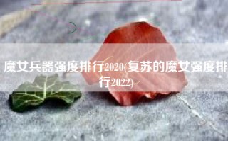 魔女兵器强度排行2020(复苏的魔女强度排行2022)